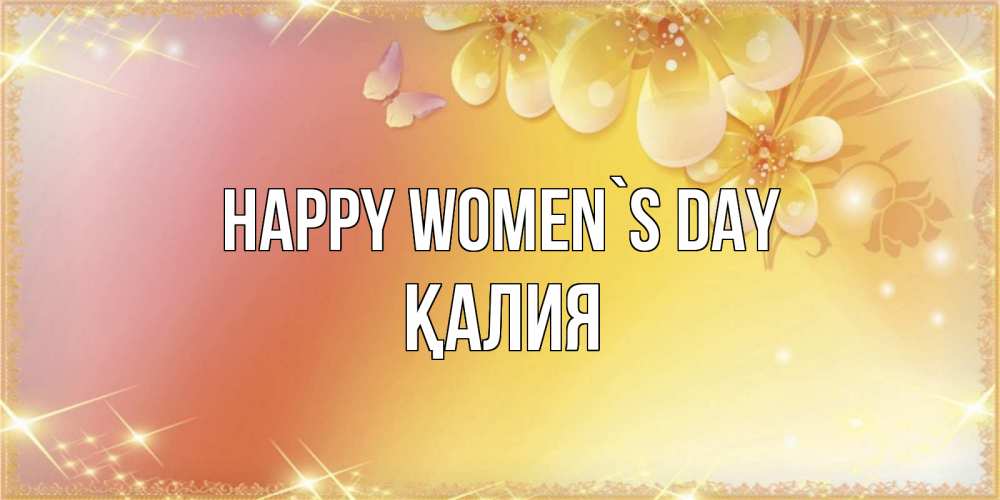 Greetings card с именем, ҚАЛИЯ happy women`s day бесплатные открытки на международный женский день Greetings with text for free download 